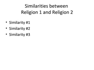 Similarities between  Religion 1 and Religion 2 Similarity #1 Similarity #2 Similarity #3 