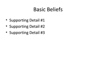 Basic Beliefs Supporting Detail #1 Supporting Detail #2 Supporting Detail #3 