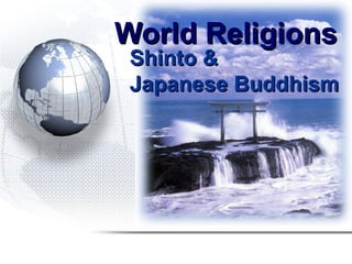 World Religions
 Shinto &
 Japanese Buddhism
 