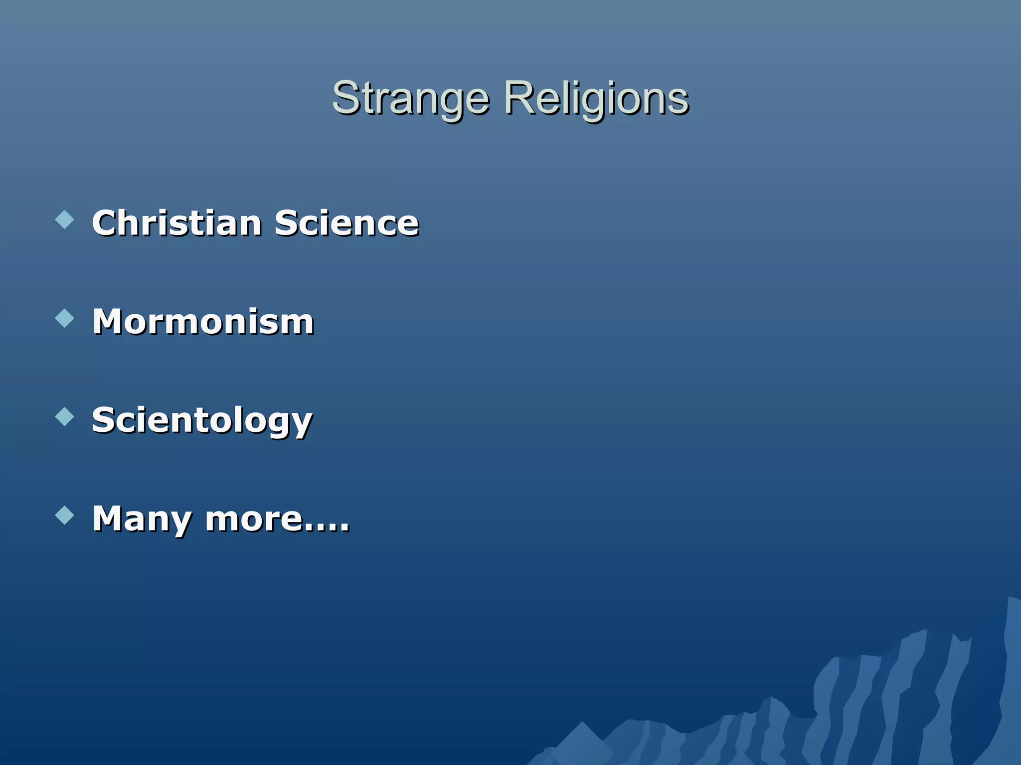 Strange ReligionsStrange Religions
 Christian ScienceChristian Science
 MormonismMormonism
 ScientologyScientology
 Many more….Many more….
 