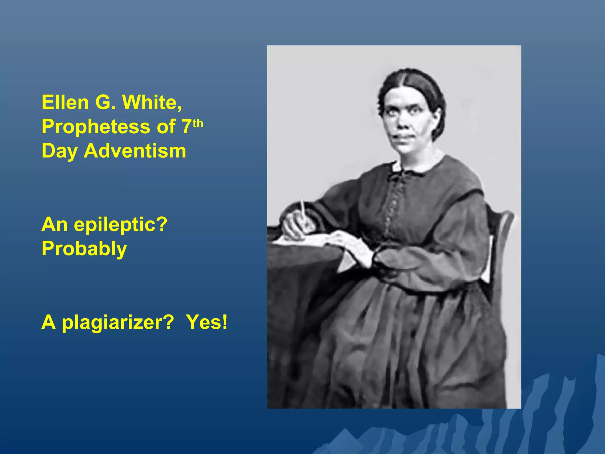 Ellen G. White,
Prophetess of 7th
Day Adventism
An epileptic?
Probably
A plagiarizer? Yes!
 