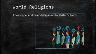 World Religions
The Gospel and Friendship in a Pluralistic Suburb
 