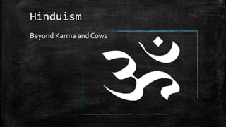 Hinduism
Beyond Karma and Cows
 