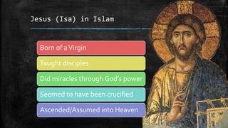 Jesus (Isa) in Islam


  Born of a Virgin

  Taught disciples

  Did miracles through God’s power

  Seemed to have been crucified

  Ascended/Assumed into Heaven
 
