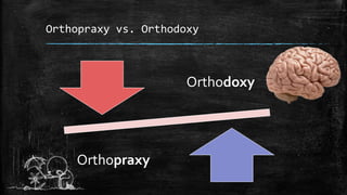 Orthopraxy vs. Orthodoxy



                      Orthodoxy




    Orthopraxy
 