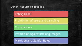 Other Muslim Practices

  Eating Hallal

  Prohibition of usury and gambling

  Circumcision

  Prohibition against making images

  Marriage and Gender Roles
 