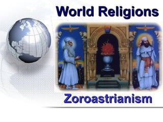 World Religions




 Zoroastrianism
 