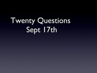 Twenty Questions  Sept 17th 