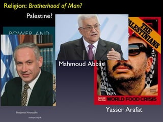Religion:  Brotherhood of Man? Palestine? exeterpsc.org.uk Mahmoud Abbas Yasser Arafat Benjamin Netanyahu 