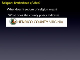 Religion:  Brotherhood of Man? What does the county policy indicate? What does freedom of religion mean? 