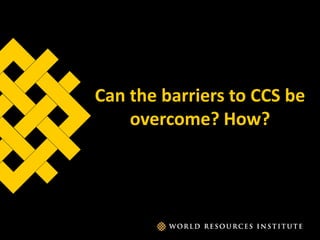 Can the barriers to CCS be
overcome? How?
www.wri.org
 