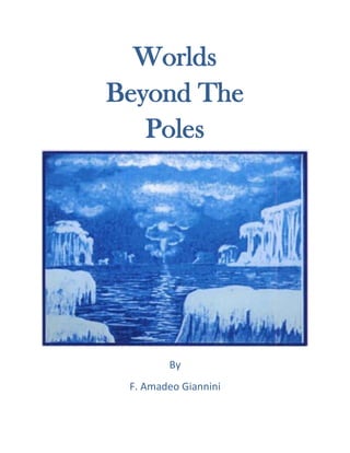 Worlds
Beyond The
Poles
By
F. Amadeo Giannini
 