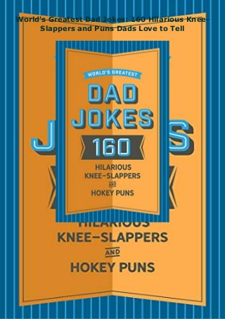 World's Greatest Dad Jokes: 160 Hilarious Knee-
Slappers and Puns Dads Love to Tell
 