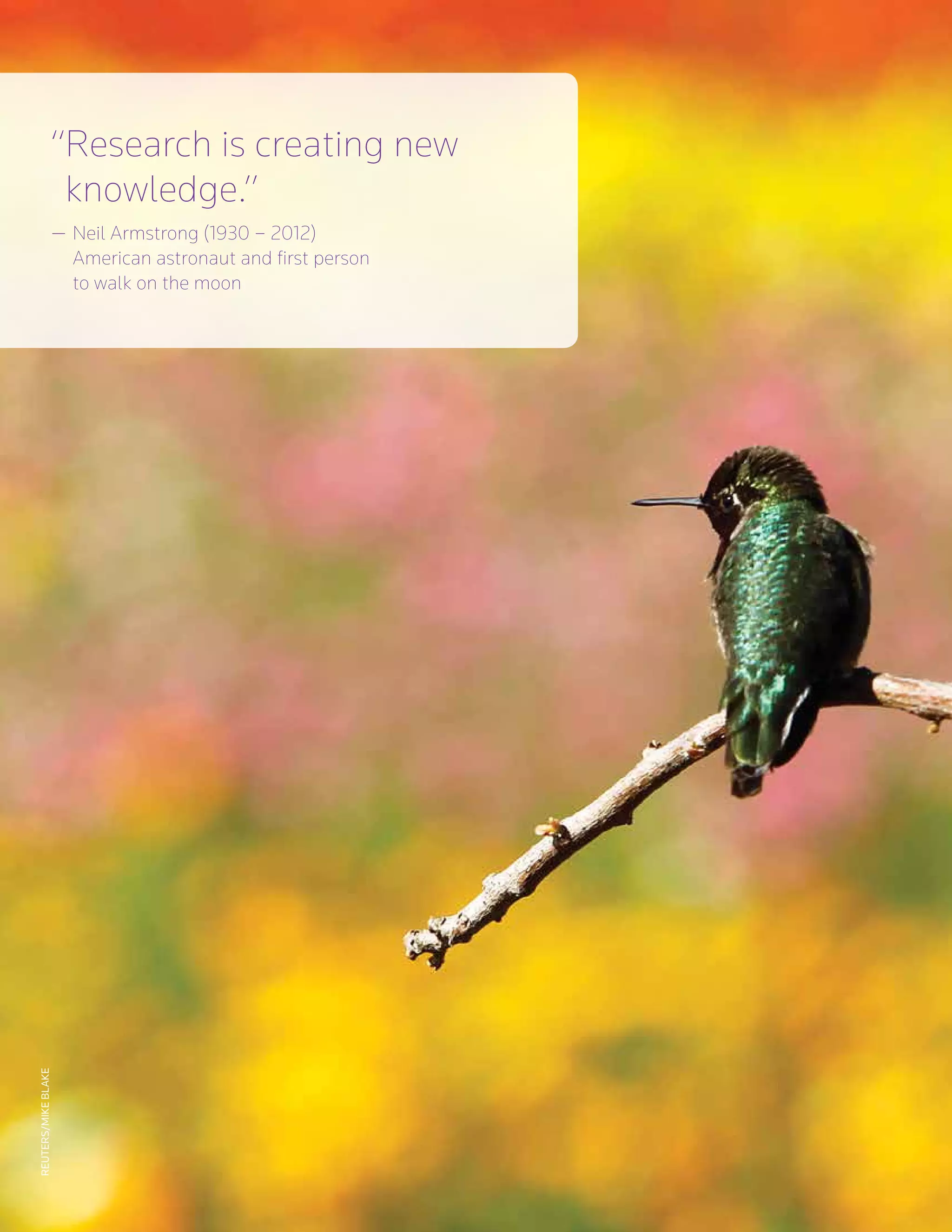 “Research is creating new
knowledge.”
—	Neil Armstrong (1930 – 2012)
	 American astronaut and first person
	 to walk on the moon
Reuters/MikeBlake
 