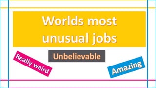 Unique Job Example Worlds-most-unusual-jobs Derl.pptx