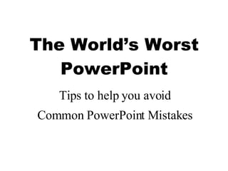 Common PowerPoint Misteaks Common PowerPoint Mistakes The World’s Worst PowerPoint Tips to help you avoid 
