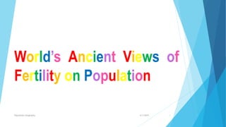 World’s Ancient Views of
Fertility on Population
4/1/2019Population Geography 1
 
