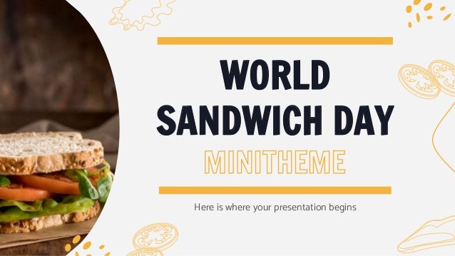 WORLD
SANDWICH DAY
Here is where your presentation begins
 