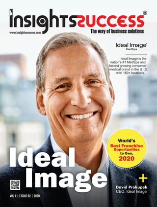 Ideal
ImageVOL 11 | ISSUE 02 | 2020
David Prokupek
CEO, Ideal Image
+
World's
Best Franchise
Opportunities
to Own,
2020
Ideal Image is the
nation’s #1 MedSpa and
fastest growing consumer
medical brand in the U .S.
with 150+ locations.
 
