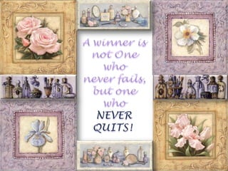 Awinner is not One who  never fails,  but one  who  NEVER  QUITS!  