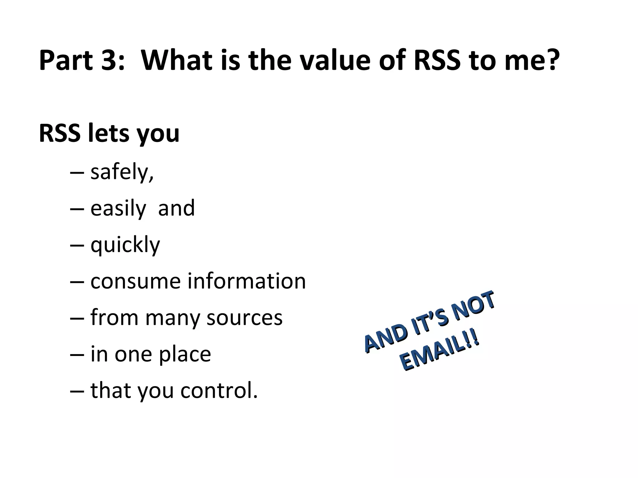 Part 2:  What does RSS do?  The RSS process When publisher creates a new story,  the RSS feed sends the title and summary to any reader who has subscribed to the feed.  Blog News Post Title Feeds 