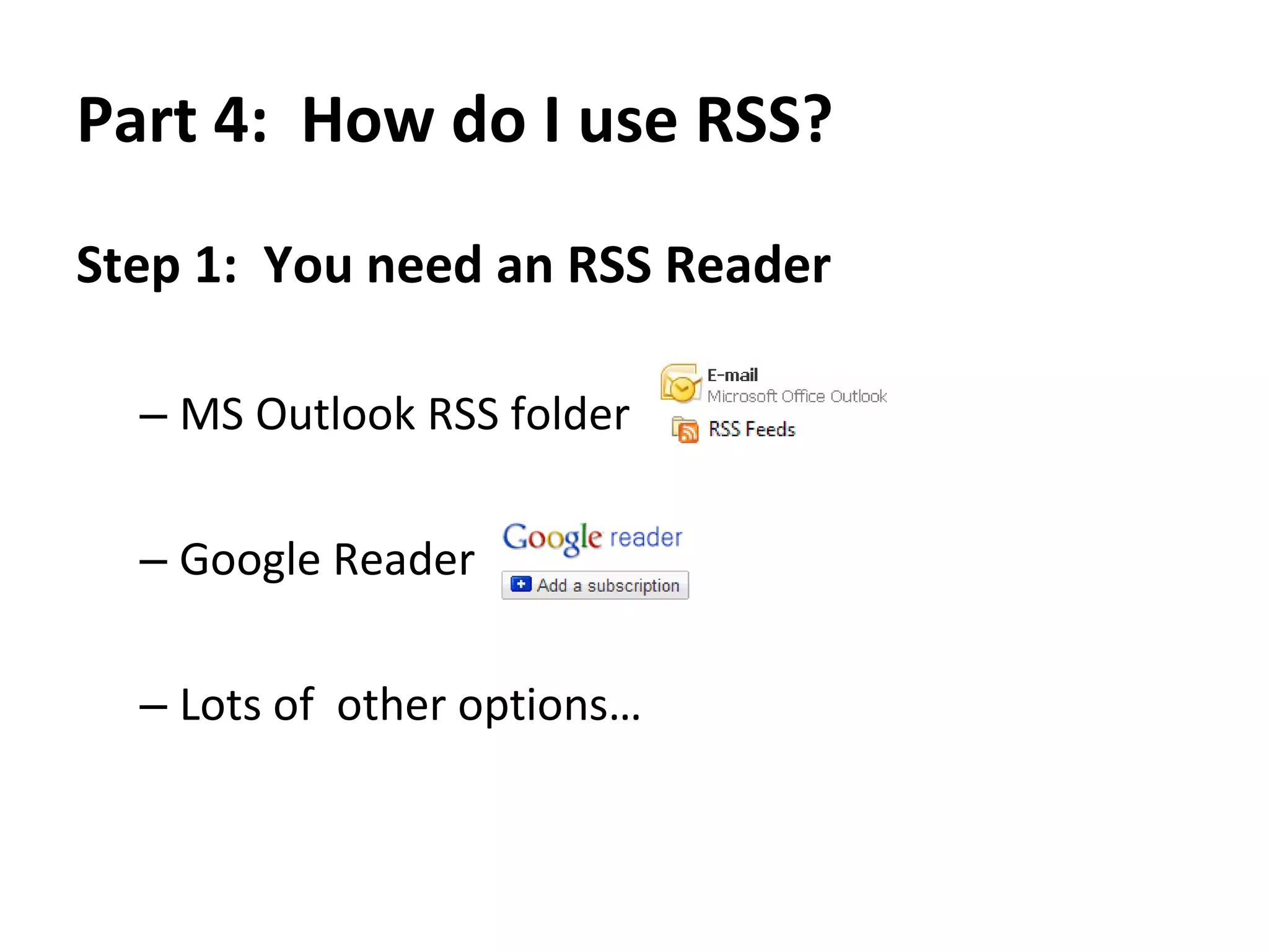 Part 3:  What is the value of RSS to me?  Today You reading Many sources Fast cycle Daily (maybe hourly) 