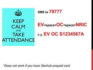 SMS to 79777

EV<space>OC<space>NRIC
e.g. EV

OC S1234567A

*Does not work if you have Starhub prepaid card

 