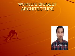 WORLD’S BIGGEST ARCHITECTURE R.C.Dohare 