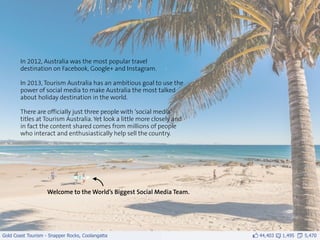 In 2012, Australia was the most popular travel
        destination on Facebook, Google+ and Instagram.

        In 2013, T...