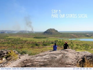 Karen Fitzgerald - Injalak Hill, Oenpelli, Arnhem Land, NT.                  5,284   414   724
                                                              step 4:
                                                              make our stories social
 