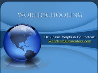 WorldSchooling


     Dr. Jessie Voigts & Ed Forteau
       WanderingEducators.com
 
