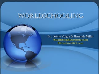 WorldSchoolingWorldSchooling
Dr. Jessie Voigts & Hannah MillerDr. Jessie Voigts & Hannah Miller
WanderingEducators.comWanderingEducators.com
EdventureGirl.comEdventureGirl.com
 
