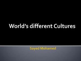 Sayed Mohamed World’s different Cultures 