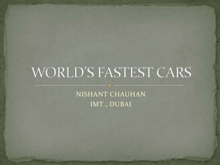NISHANT CHAUHAN  IMT , DUBAI  WORLD’S FASTEST CARS 