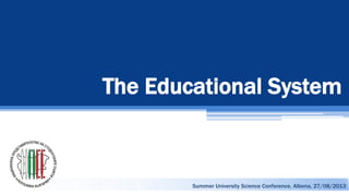 The Educational System
Summer University Science Conference, Albena, 27/08/2013
 