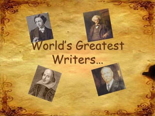 World’s Greatest
Writers…
 