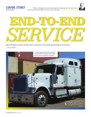 TLIMAGAZINE.COM FALL 2015
COVER STORY
World Shipping
“There’s virtually no international logistics challenge that we can’t solve or
perform with the breadth of services our group offers.” –Fred Hunger, president and CEO
END-TO-END
SERVICEWorld Shipping works closely with customers to provide global logistics solutions.
– Tim O’Connor
// World Shipping takes pride in its ability to
grow globally while maintaining its ongoing
focus on service and quality to customers.
FALL 2015
 