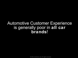 Automotive Customer Experience is generally poor in  all car brands ! © 2011 Jotoliveira, Lda. All rights reserved. 