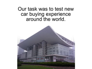 Our task was to test new car buying experience around the world. © 2011 Jotoliveira, Lda. All rights reserved. 