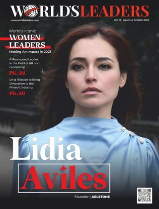 www.worldsleaders.com
Aviles
World’s Iconic
WOMEN
LEADERS
Making An Impact in 2023
A Renowned Leader
in the Field of HR and
Leadership
PG. 22
On a Mission to Bring
Innovation to the
Fintech Industry
PG. 50
Founder | AELSTONE
Vol. 10 | Issue 14 | October 2023
 