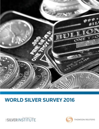 THE SILVER INSTITUTE
1400 I Street, NW
Suite 550
Washington, DC 20005
Tel: +1-202-835-0185
Email: info@silverinstitute.org
www.silverinstitute.org
WORLD SILVER SURVEY 2016WorldSilverSurvey2016TheSilverInstitute/ThomsonReuters
Silver Cover 2016.indd 5 24/03/2016 16:01:35
 
