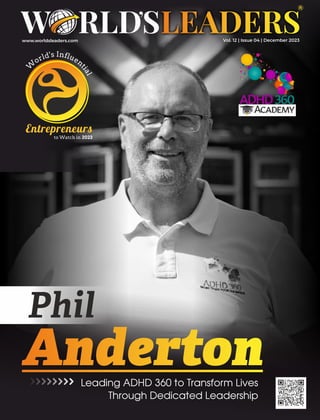 www.worldsleaders.com Vol. 12 | Issue 04 | December 2023
Anderton
to Watch in 2023
Entrepreneurs
Leading ADHD 360 to Transform Lives
Through Dedicated Leadership
Phil
 