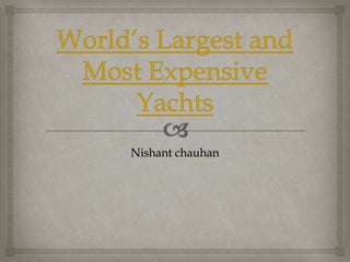 World’s Largest and Most Expensive Yachts Nishant chauhan 