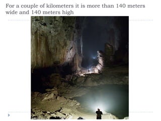 For a couple of kilometers it is more than 140 meters wide and 140 meters high