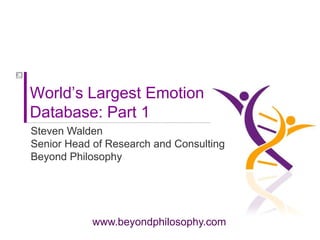 World’s Largest Emotion Database: Part 1 Steven Walden Senior Head of Research and Consulting Beyond Philosophy 