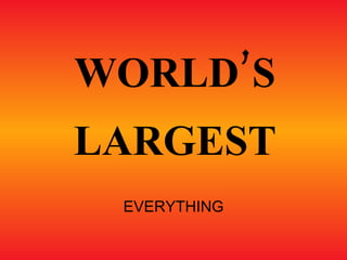 WORLD’S LARGEST EVERYTHING 