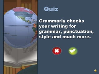 Quiz
Grammarly checks
your writing for
grammar, punctuation,
style and much more.
 