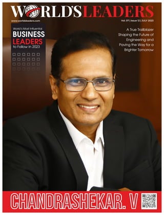 Chandrashekar. V
Chandrashekar. V
www.worldsleaders.com Vol. 07 | Issue 12 | JULY 2023
A True Trailblazer
Shaping the Future of
Engineering and
Paving the Way for a
Brighter Tomorrow
World’s Most Inﬂuential
BUSINESS
LEADERS
to Follow in 2023
 
