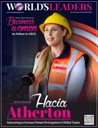 www.worldsleaders.com
Hacia
Atherton
AdvocatingtoIncreaseFemaleParticipationinSkilledTrades
World's Most Promising
Business
women
to Follow in 2023
CEO & Founding Director
Empowered Women In Trades
Vol. 10 | Issue 15 | October 2023
 