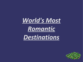 World's Most
Romantic
Destinations
 